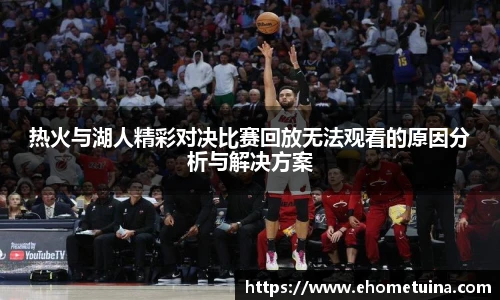 热火与湖人精彩对决比赛回放无法观看的原因分析与解决方案